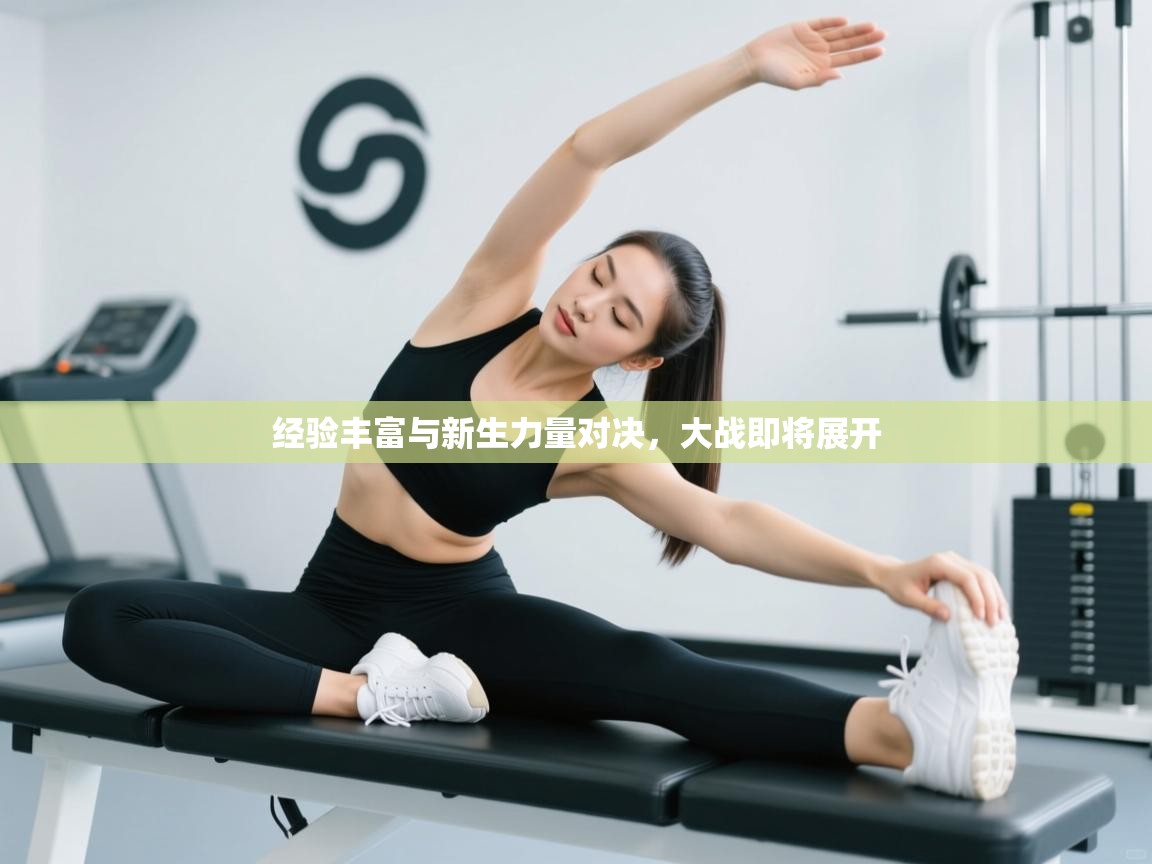 经验丰富与新生力量对决,大战即将展开 第2张