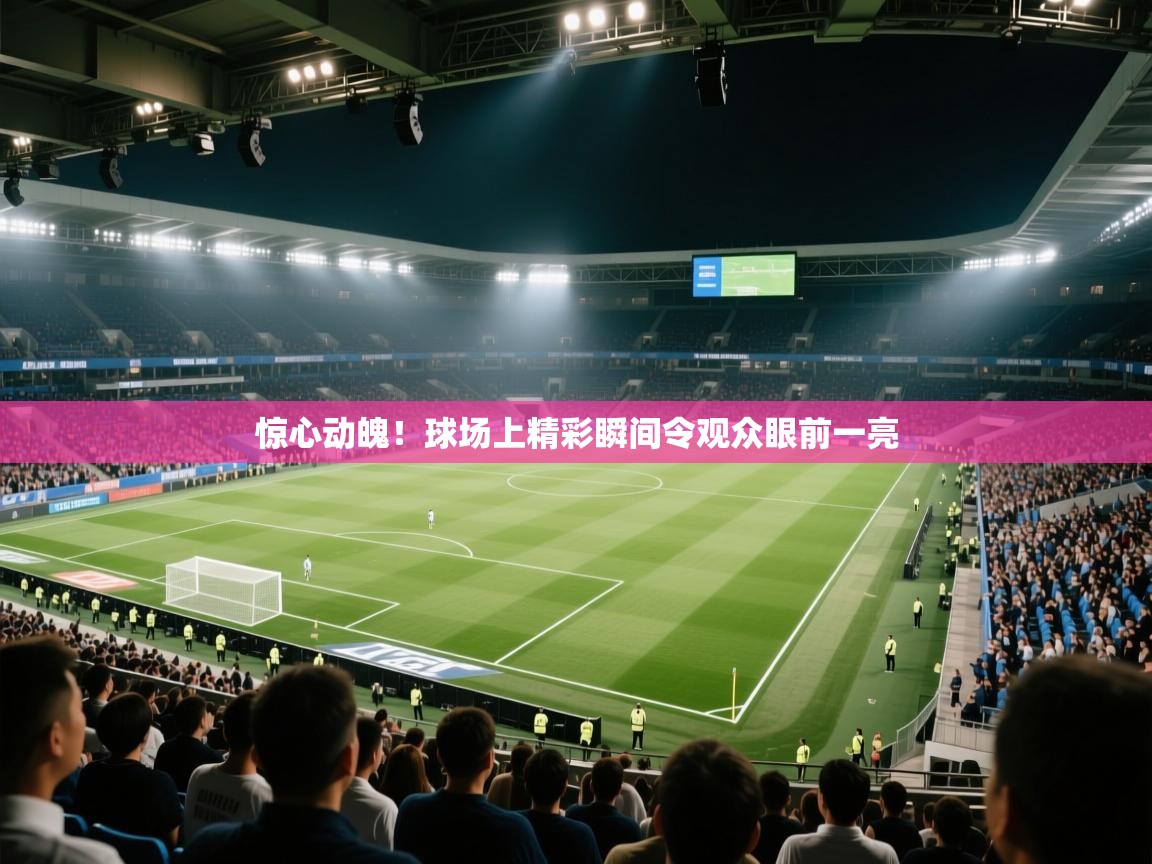 惊心动魄！球场上精彩瞬间令观众眼前一亮  第2张
